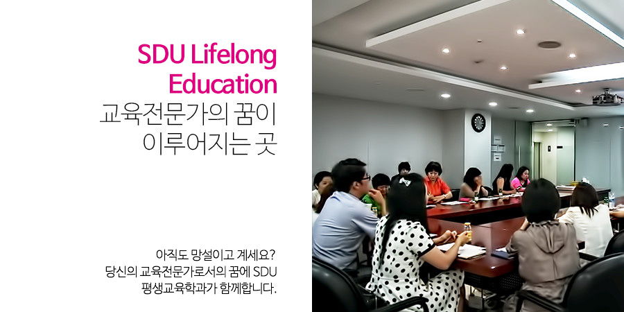 SDU Lifelong Education
교육전문가의 꿈이 이루어지는 곳 - 아직도 망설이고 계세요?
당신의 교육전문가로서의 꿈에 SDU평생교육학과가 함께합니다.